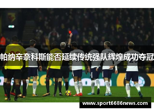 帕纳辛奈科斯能否延续传统强队辉煌成功夺冠