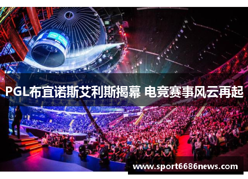 PGL布宜诺斯艾利斯揭幕 电竞赛事风云再起