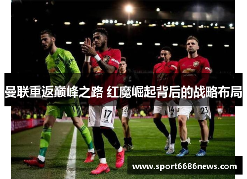 曼联重返巅峰之路 红魔崛起背后的战略布局