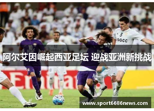 阿尔艾因崛起西亚足坛 迎战亚洲新挑战
