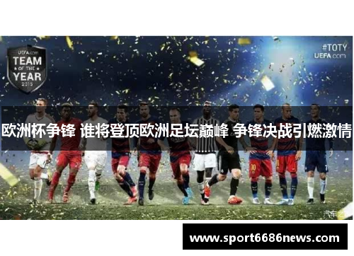 欧洲杯争锋 谁将登顶欧洲足坛巅峰 争锋决战引燃激情