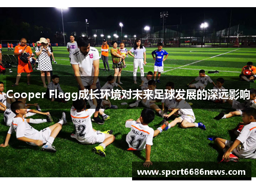 Cooper Flagg成长环境对未来足球发展的深远影响