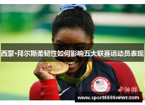 西蒙·拜尔斯柔韧性如何影响五大联赛运动员表现